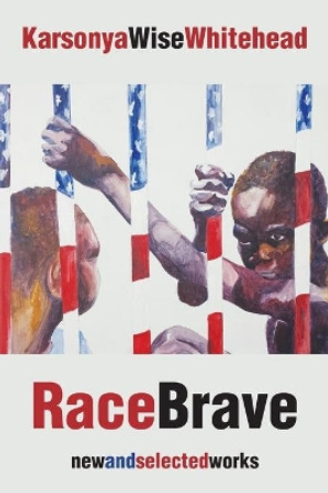 RaceBrave: new and selected works by Karsonya Wise Whitehead 9781627201186