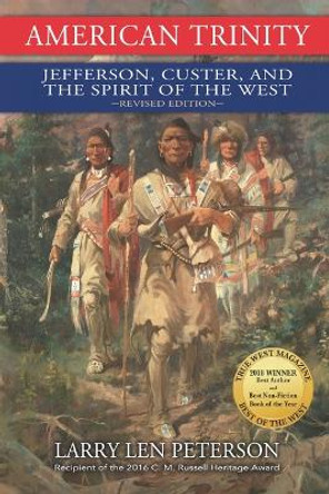 American Trinity: Jefferson, Custer, and the Spirit of the West, Revised Edition by Larry Len Peterson 9781591523062