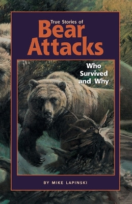 True Stories of Bear Attacks: Who Survived and Why by Mike Lapinski 9781558686793