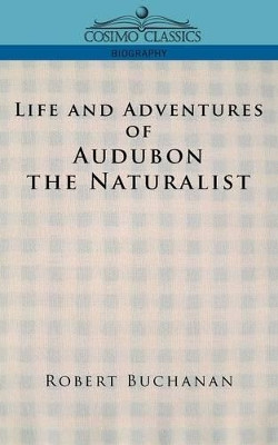 Life and Adventures of Audubon the Naturalist by Robert Buchanan 9781596050549