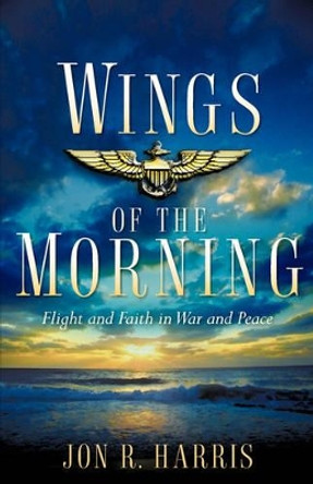 Wings of the Morning by Jon R Harris 9781597819305