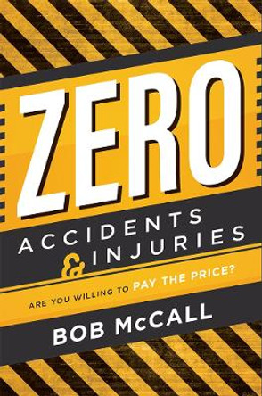 Zero Accidents & Injuries: Are You Willing to Pay the Price? by Bob McCall 9781599327310