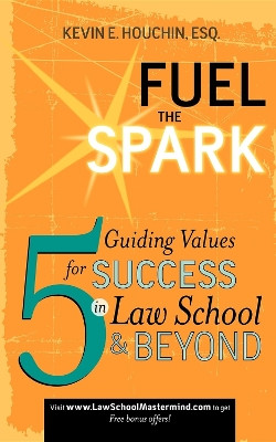 Fuel the Spark: 5 Guiding Values for Success in Law School & Beyond by Kevin E Houchin 9781600375460