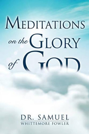 Meditations on the Glory of God by Dr Samuel Whittemore Fowler 9781609571788