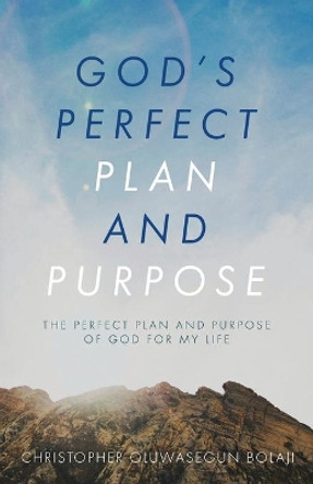 God's Perfect Plan and Purpose: The Perfect Plan and Purpose of God for My Life by Christopher Oluwasegun Bolaji 9781647739393