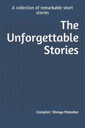 The Unforgettable Stories: A collection of remarkable short stories by Shreya Pataskar 9781649836304