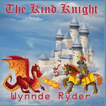 The Kind Knight: The Kind Knight by Wynnde Ryder 9781540567154