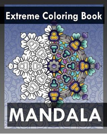 Extreme Coloring Book: Mandala Coloring Books for Relaxation by Peter Raymond 9781545314326