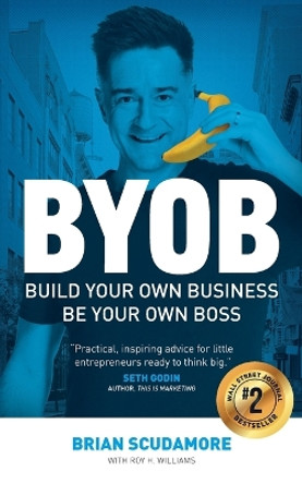 BYOB: Build Your Own Business, Be Your Own Boss by Brian Scudamore 9781544527345