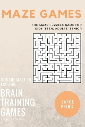 Maze Games: The Maze Puzzles Game for Kids, Teen, Adults, Senior, Brain Training Games, Square Maze to Explore by Angela Wilson 9781544971667