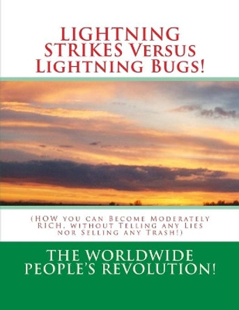 LIGHTNING STRIKES Versus Lightning Bugs!: (HOW you can Become Moderately RICH, without Telling any Lies nor Selling any Trash!) by Worldwide People Revolution! 9781545079973