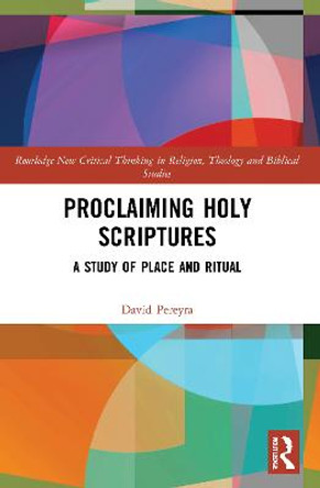 Proclaiming Holy Scriptures: A Study of Place and Ritual by David Pereyra