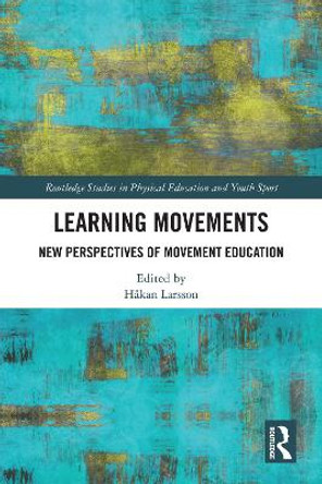 Learning Movements: New Perspectives of Movement Education by Hakan Larsson