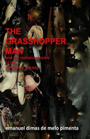 The Grasshopper Man: And the Metamorphosis of the Electronic Society by Emanuel Dimas De Melo Pimenta 9781548094614