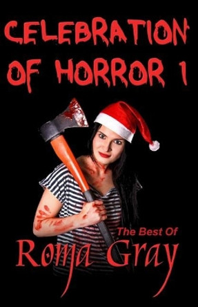 Celebration of Horror - Book 1: The Best of Roma Gray by Roma Gray 9781548371319