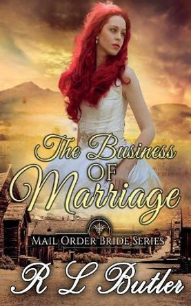 The Business of Marriage: Mail Order Bride Series by R L Butler 9781548403546