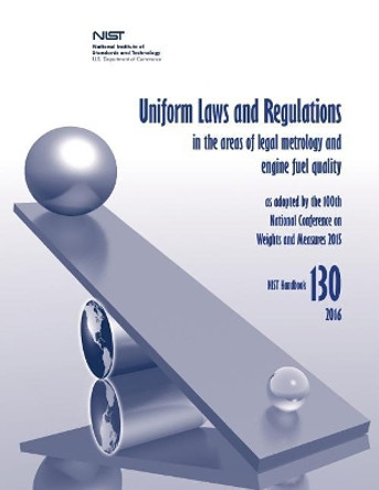 Uniform Laws and Regulations in the Areas of Legal Metrology and Engine Fuel Quality by U S Department of Commerce 9781548558765