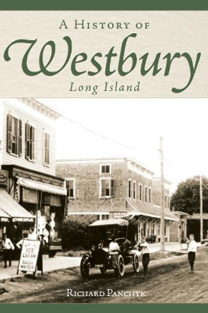 A History of Westbury, Long Island by Richard Panchyk 9781540204479