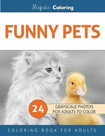 Funny Pets: Grayscale Photo Coloring Book for Adults by Majestic Coloring 9781530365913