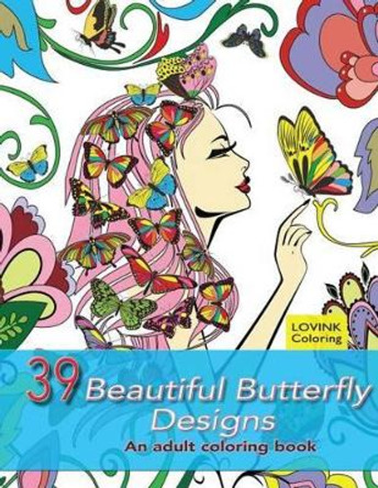 39 Beautiful Butterfly Designs: An Adult Coloring Book: Relaxing And Stress Relieving Adult Coloring Books by Lovink Coloring 9781522788386