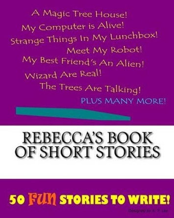 Rebecca's Book Of Short Stories by K P Lee 9781522850403