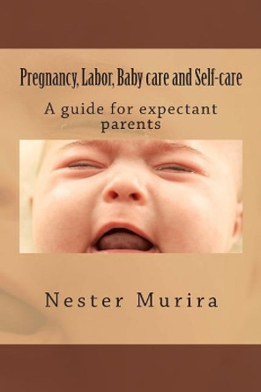 Pregnancy, Labor, Baby care and Self-care by Nester Kadzviti Murira 9781515173359