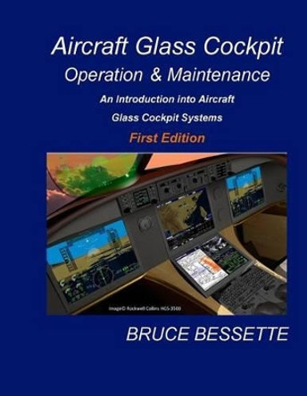 Aircraft Glass Cockpit Operation & Maintenance: An introduction into aircraft glass cockpit systems by Lorence Bessette 9781479306008