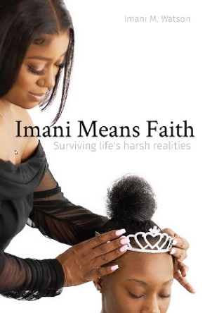 Imani Means Faith: Surviving life's harsh realities by Imani M Watson 9781735954806
