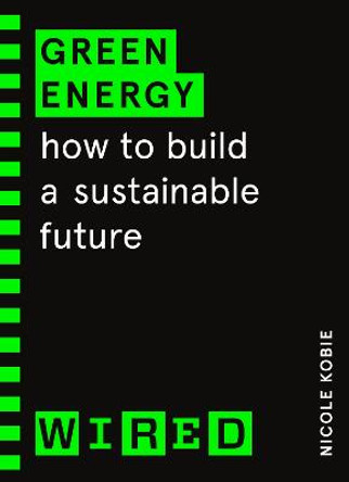 Green Energy (WIRED guides): How to build a sustainable future by Nicole Kobie