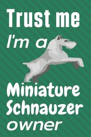 Trust me I am a Miniature Schnauzer owner: For Miniature Schnauzer Dog Fans by Wowpooch Press 9781657082199