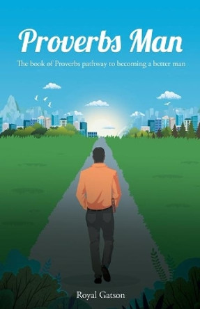 Proverbs Man: The book of Proverbs pathway to becoming a better man by Royal Gatson 9781736433102