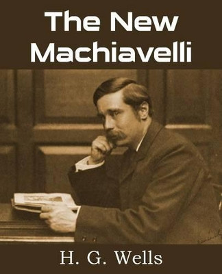 The New Machiavelli by H G Wells 9781483702933
