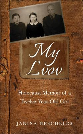 My Lvov: Holocaust Memoir of a Twelve-Year-Old Girl by Janina Hescheles 9789493056367