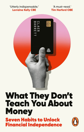 What They Don't Teach You About Money: Seven Habits to Unlock Financial Independence by Claer Barrett