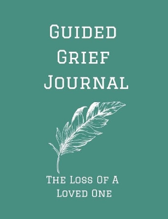 Guided Grief Journal The Loss Of A Loved One: Guided Grief Journal Help book, Loss of A loved one grief notebook, How to cope with the loss of a loved one, Memory diary by Jade Berresford 9798748308137