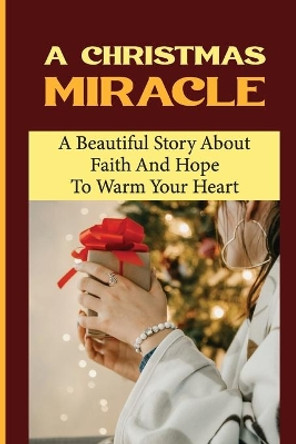 A Christmas Miracle: A Beautiful Story About Faith And Hope To Warm Your Heart by Joannie Roca 9798757480275