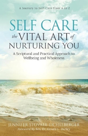 Self Care: The Vital Art of Nurturing You by Jennifer Stovall Eichelberger 9781734963700