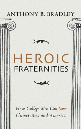 Heroic Fraternities by Anthony B Bradley 9781666715545