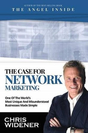 The Case for Network Marketing: One of the World's Most Misunderstood Businesses Made Simple by Chris Widener 9781613398067