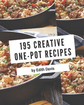 195 Creative One-Pot Recipes: The Best-ever of One-Pot Cookbook by Edith Davis 9798574158623