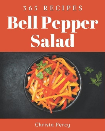 365 Bell Pepper Salad Recipes: Welcome to Bell Pepper Salad Cookbook by Christa Percy 9798574160558