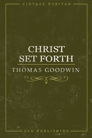 Christ Set Forth by Thomas Goodwin 9781941129203