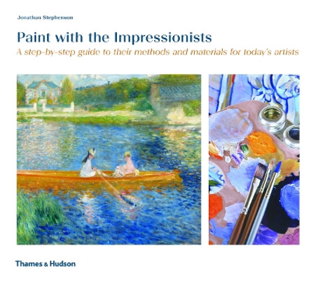 Paint with the Impressionists: A step-by-step guide to their methods and materials for today's artists by Jonathan Stephenson 9780500295052