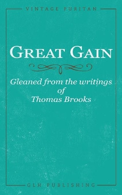 Great Gain: Gleaned from the writings of Thomas Brooks by Thomas Brooks 9781648631023