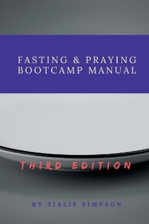 Fasting & Praying Bootcamp Manual by Tialie Simpson 9781719334716