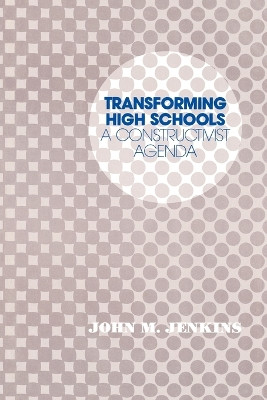 Transforming High Schools: A Constructivist Agenda by John M. Jenkins 9781566763783