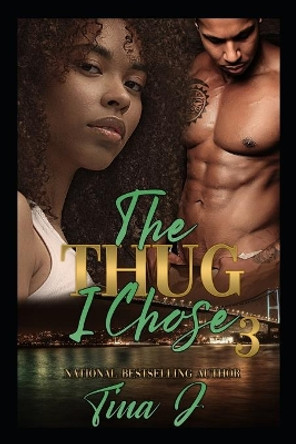 The Thug I Chose 3 by Tina J 9781699365595