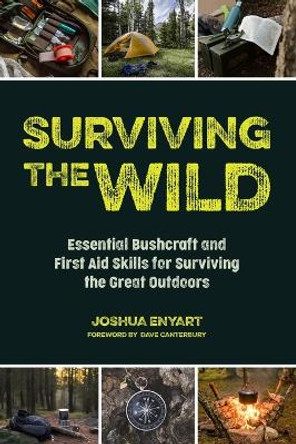 Surviving the Wild: Essential Bushcraft and First Aid Skills for Surviving the Great Outdoors by Joshua Enyart