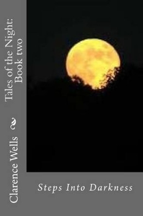 Tales of the Night: Book Two: Steps Into Darkness by MR Clarence Edward Wells 9781535318921