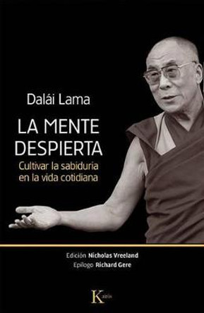 La Mente Despierta: Cultivar La Sabiduria En La Vida Cotidiana by Tenzin Gyatso (XIV Dalai Lama)